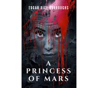 A Princess of Mars: First of the Immortal Saga "The Martian Series"