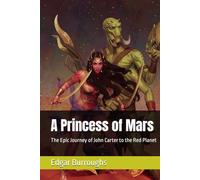 A Princess of Mars: The Epic Journey of John Carter to the Red Planet