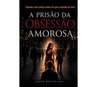 A PRISÃO DA OBSESSÃO AMOROSA: QUANDO A DOR PARECE MAIOR DO QUE A VONTADE DE VIVER