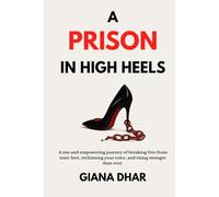 A Prison in High Heels: An empowering journey of breaking free from toxic love, finding your voice, and rising stronger.