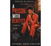 A Prison With Benefits | Surviving Los Angeles: 15 Years to a Lifetime of Freedom : a Mini-Memoir