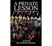 A PRIVATE LESSON: The Making of an American Maestro (A NOVEL)