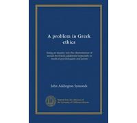A problem in Greek ethics: being an inquiry into the phenomenon of sexual inversion; addressed especially to medical psychologists and jurists