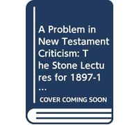 A Problem in New Testament Criticism: The Stone Lectures for 1897-1898.