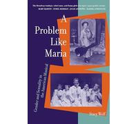 A Problem Like Maria: Gender and Sexuality in the American Musical (Triangulations: Lesbian/Gay/Queer Theater/Drama/Performance)