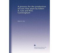 A process for the production of iron-free alum by Edwin A. Gee and W.K. Cunningham