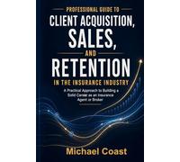 A Professional Guide to Prospecting, Selling, and Building Customer Loyalty in the Insurance Industry: A Practical Approach to Building a Solid Career ... (The Professional Insurance Agent Series)