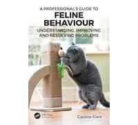 A Professional’s Guide to Feline Behaviour: Understanding, Improving and Resolving Problems