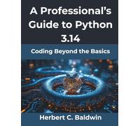 A Professional’s Guide to Python 3.14: Coding Beyond the Basics (Computing Excellence Series)