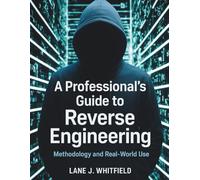 A Professional’s Guide to Reverse Engineering: Methodology and Real-World Use (AI, Design and Tech related books)