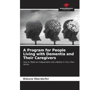 A Program for People Living with Dementia and Their Caregivers: How to Make an Independent Life a Reality in Your Own Home