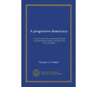 A progressive democracy: a record of reference concerning the South Australian Branch of the Australian Labor Party in politics