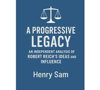 A Progressive Legacy: An Independent Analysis of Robert B.Reich’s Ideas and Influence