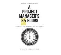 A Project Manager's 24Hours: Mastering the Art of Project Management (Propel Your Dreams Series)