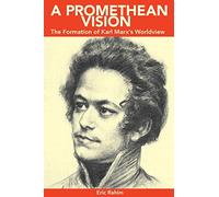 A Promethean Vision: The Formation of Karl Marx’s Worldview
