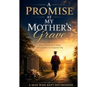 A Promise at My Mother’s Grave: : A True Journey from Failure and Loneliness to Graduation Day