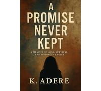 A promise Never Kept (A Memoir of Adoption, Loss, and Finding My voice)