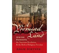 A Promised Land: Jewish Patriots, the American Revolution, and the Birth of Religious Freedom