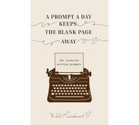 A Prompt a Day Keeps the Blank Page Away: 365 Creative Writing Prompts (Creativity for Writers, Daily Inspiration)
