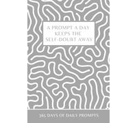 A Prompt A Day Keeps The Self-Doubt Away: 365 Days of Daily Prompts