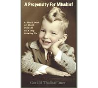 A Propensity for Mischief: A Short Book of Short Stories Of a Boy Growing Up