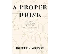 A Proper Drink: The Untold Story of How a Band of Bartenders Saved the Civilized Drinking World [Idioma Inglés]