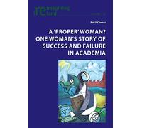 A ‘proper’ woman? One woman’s story of success and failure in academia: 126 (Reimagining Ireland)