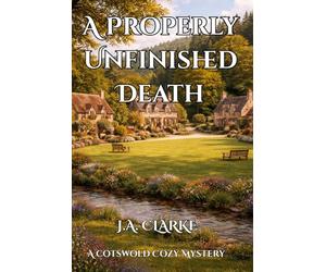 A Properly Unfinished Death: A Murder the Village Agreed to Forget (The Cotswold Mysteries)