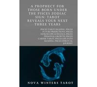 A Prophecy for Those Born Under the Pisces Zodiac Sign: Tarot Reveals Your Next Three Years: Tarot Reveals Your Next Three Years of Women’s Personal Growth, Spiritual Awakening & Life Transformation