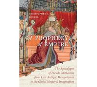 A Prophecy of Empire: The Apocalypse of Pseudo-Methodius from Late Antique Mesopotamia to the Global Medieval Imagination: 15 (Christianity in Late Antiquity)