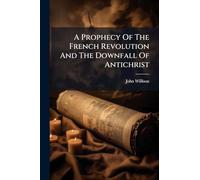 A Prophecy Of The French Revolution And The Downfall Of Antichrist