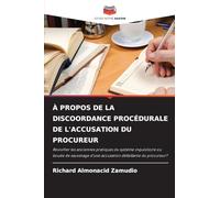À Propos de la Discoordance Procédurale de l'Accusation Du Procureur: Revivifier les anciennes pratiques du système inquisitoire ou bouée de sauvetage d'une accusation défaillante du procureur?