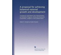 A proposal for achieving balanced national growth and development: A proposal submitted to the Subcommittee on Economic Progress of the Joint Economic Committee, Congress of the United States