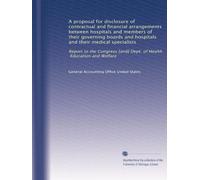 A proposal for disclosure of contractual and financial arrangements between hospitals and members of their governing boards and hospitals and their ... [and] Dept. of Health, Education and Welfare