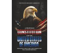 A Proposed Constitution for the United States of America: Principles, Structure, and Commentary for a Modern Republic