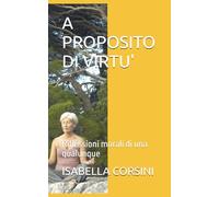 A PROPOSITO DI VIRTU': Riflessioni morali di una qualunque: 10 (Filosofia e Critica letteraria)