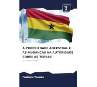 A PROPRIEDADE ANCESTRAL E AS MUDANÇAS NA AUTORIDADE SOBRE AS TERRAS: NO NORTE DO GANA