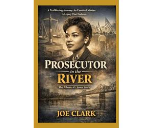 A Prosecutor In The River: The Alberta O. Jones Story