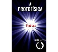 A Protofísica: Antes e Depois da Física