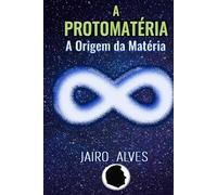 A Protomatéria: A Origem da Matéria
