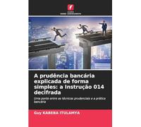 A prudência bancária explicada de forma simples: a Instrução 014 decifrada: Uma ponte entre as técnicas prudenciais e a prática bancária