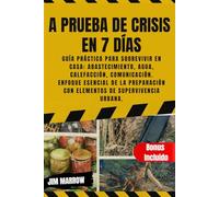 A Prueba de Crisis en 7 Días: Guía Práctica para Sobrevivir en Casa: Abastecimiento, Agua, Calefacción, Comunicación. Enfoque Esencial de la Preparación con Elementos de Supervivencia Urbana