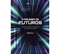 A Prueba de Futuros: Manual de supervivencia para la era del caos digital