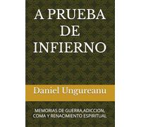 A PRUEBA DE INFIERNO: MEMORIAS DE GUERRA,ADICCION, COMA Y RENACIMIENTO ESPIRITUAL