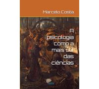 A psicologia como a mais útil das ciências (Uma outra História para a Psicologia: mal-estar na modernidade e a invenção do psicológico)