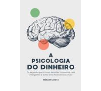 A Psicologia do Dinheiro: - Os Segredos para Tomar Decisões Financeiras Mais Inteligentes e Evitar Erros Financeiros Comuns