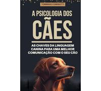 A psicologia dos cães : As chaves da linguagem canina para uma melhor comunicação com o seu cão: Compreenda os sinais de calma e de stress do seu cão e aprenda as noções básicas da comunicação canina.