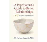A Psychiatrist's Guide To Better Relationships: 80 Evidence Based Strategies