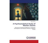 A Psychoanalytical Study of Manto's Stories: Discourse of Anxiety and Neurosis in Character Development and Thematic Affinities of Manto's Fiction