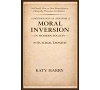 A Psychological Analysis of Moral Inversion in Modern Society on Suicidal Empathy: Gad Saad's view on how Weaponization of Empathy Threatens Civilization